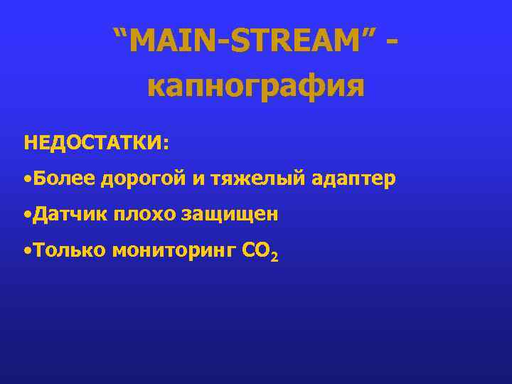 “MAIN-STREAM” капнография НЕДОСТАТКИ: • Более дорогой и тяжелый адаптер • Датчик плохо защищен •