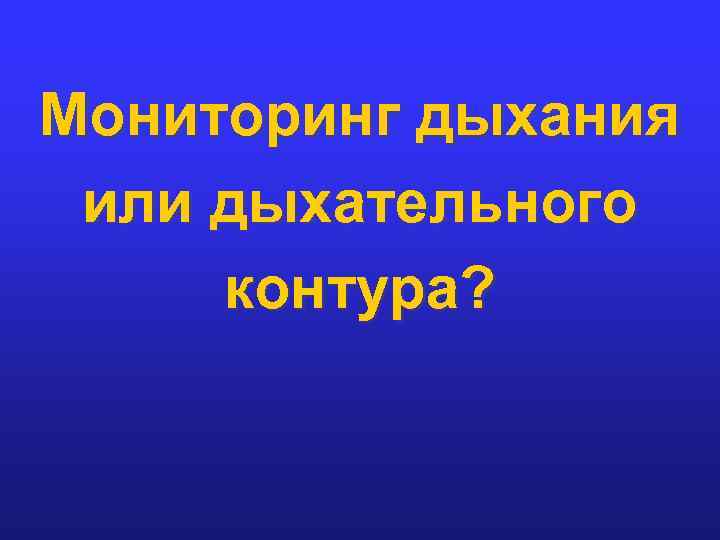 Мониторинг дыхания или дыхательного контура? 