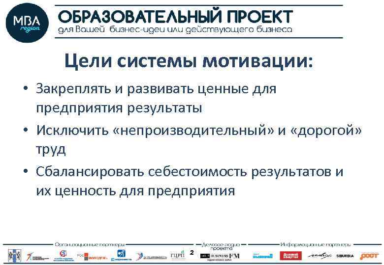 Цели системы мотивации: • Закреплять и развивать ценные для предприятия результаты • Исключить «непроизводительный»