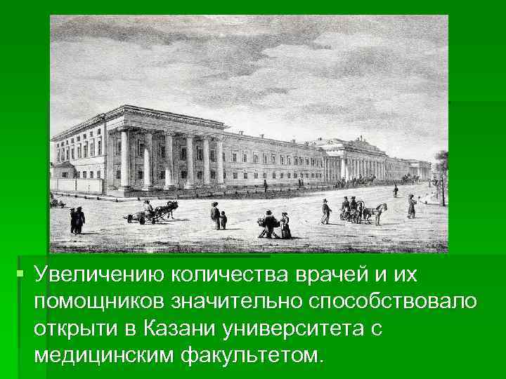 § Увеличению количества врачей и их помощников значительно способствовало открыти в Казани университета с