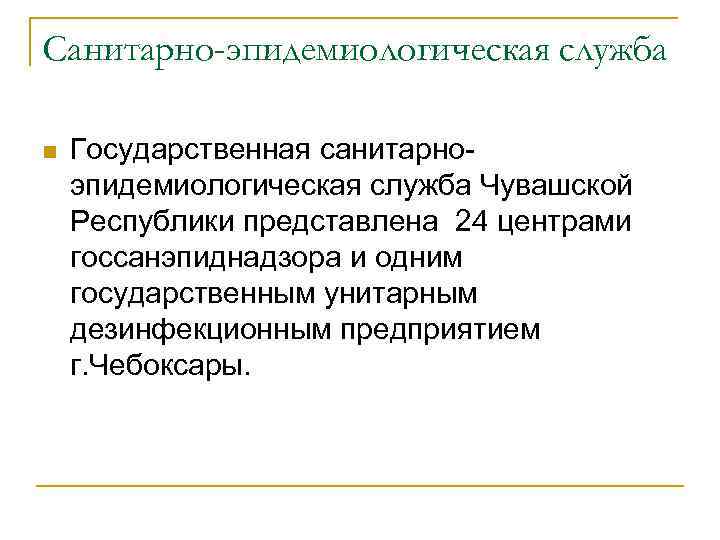 Санитарно-эпидемиологическая служба n Государственная санитарноэпидемиологическая служба Чувашской Республики представлена 24 центрами госсанэпиднадзора и одним