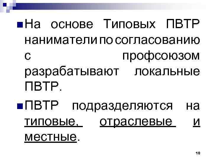 n На основе Типовых ПВТР наниматели по согласованию с профсоюзом разрабатывают локальные ПВТР. n