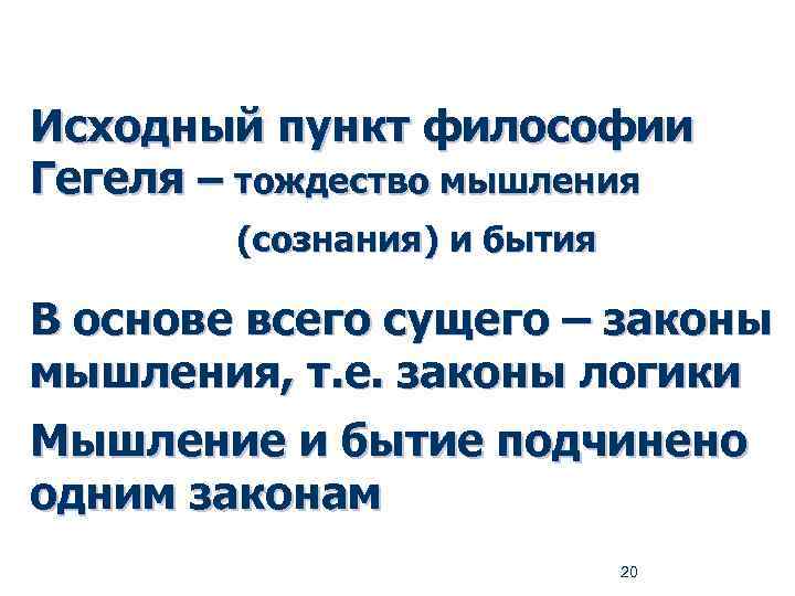 Исходный пункт философии Гегеля – тождество мышления (сознания) и бытия В основе всего сущего