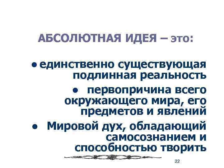 АБСОЛЮТНАЯ ИДЕЯ – это: l единственно l существующая подлинная реальность l первопричина всего окружающего