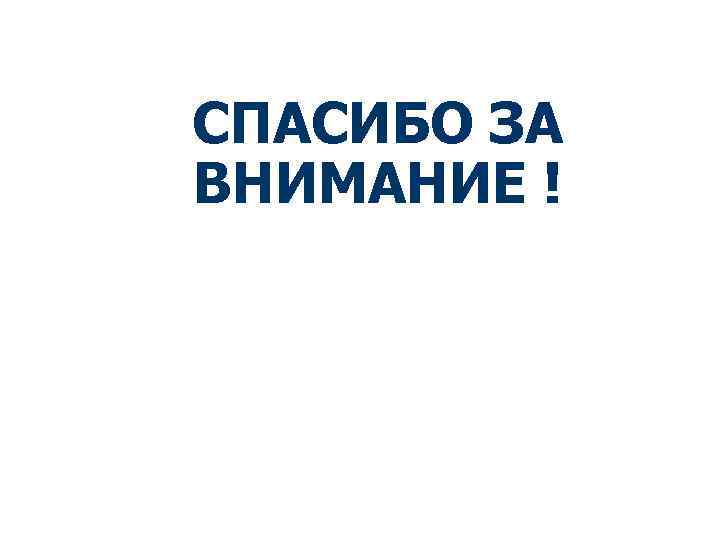 СПАСИБО ЗА ВНИМАНИЕ ! 