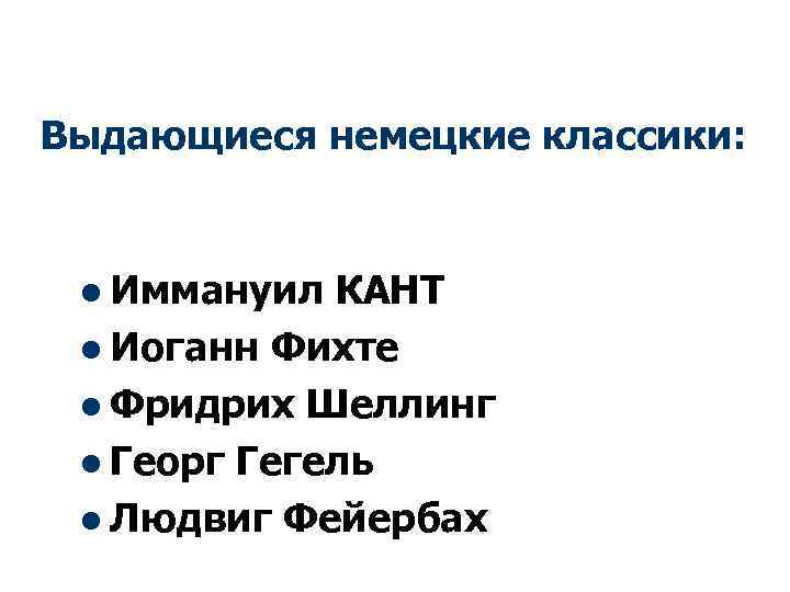 Выдающиеся немецкие классики: l Иммануил КАНТ l Иоганн Фихте l Фридрих Шеллинг l Георг