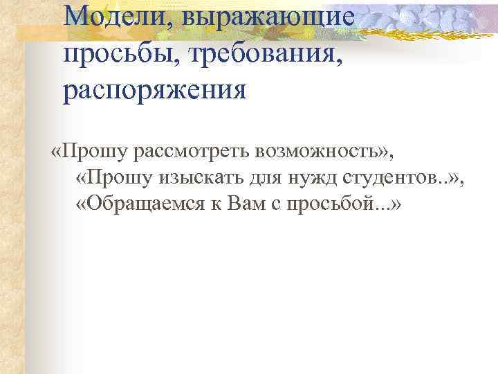 Модели, выражающие просьбы, требования, распоряжения «Прошу рассмотреть возможность» , «Прошу изыскать для нужд студентов.