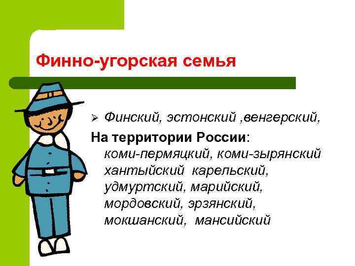 Финно-угорская семья Финский, эстонский , венгерский, На территории России: коми-пермяцкий, коми-зырянский хантыйский карельский, удмуртский,