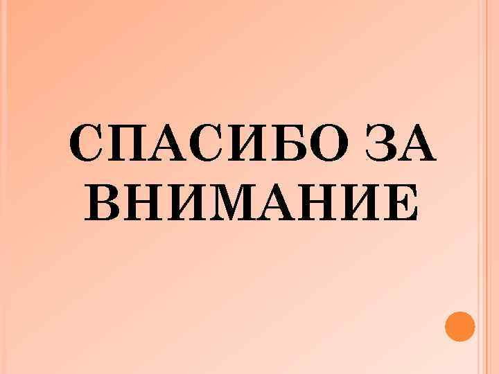 СПАСИБО ЗА ВНИМАНИЕ 