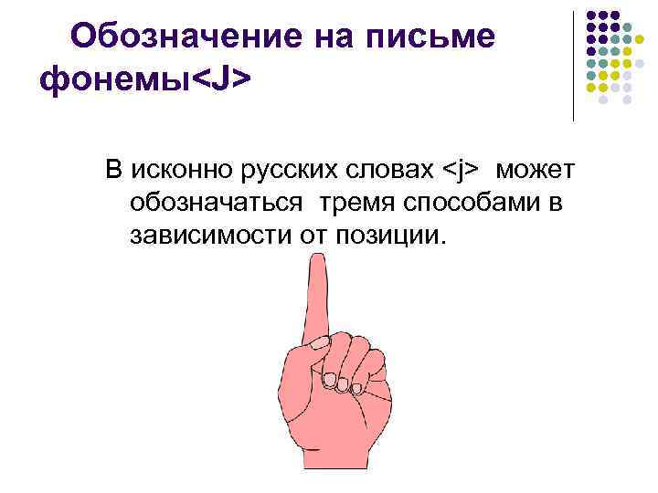  Обозначение на письме фонемы<J> В исконно русских словах <j> может обозначаться тремя способами