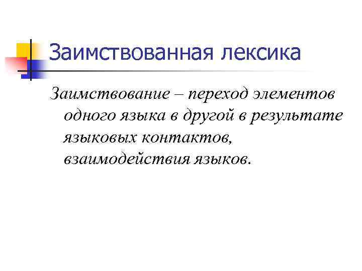 Заимствованная лексика Заимствование – переход элементов одного языка в другой в результате языковых контактов,