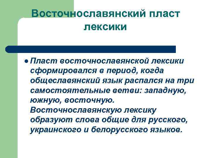 Восточнославянский пласт лексики l Пласт восточнославянской лексики сформировался в период, когда общеславянский язык распался