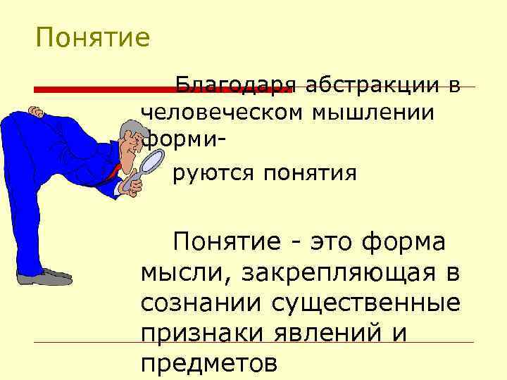 Понятие Благодаря абстракции в человеческом мышлении формируются понятия Понятие - это форма мысли, закрепляющая