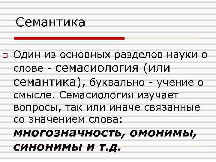 Семантика o Один из основных разделов науки о слове - семасиология (или семантика), буквально