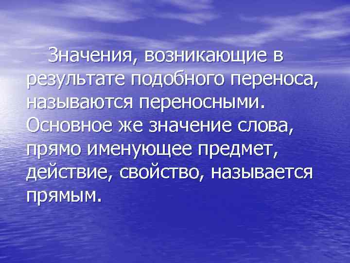 Значения, возникающие в результате подобного переноса, называются переносными. Основное же значение слова, прямо именующее