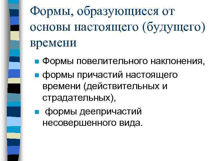 Формы, образующиеся от основы настоящего (будущего) времени n n n Формы повелительного наклонения, формы