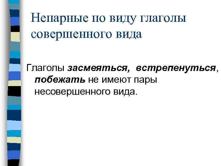Непарные по виду глаголы совершенного вида Глаголы засмеяться, встрепенуться, побежать не имеют пары несовершенного