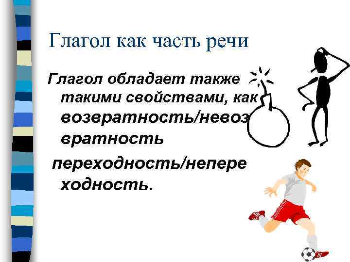 Глагол как часть речи Глагол обладает также такими свойствами, как возвратность/невоз вратность переходность/непере ходность.