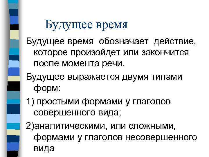 Будущее время обозначает действие, которое произойдет или закончится после момента речи. Будущее выражается двумя