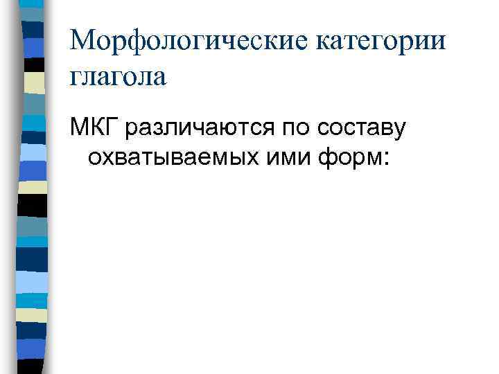 Морфологические категории глагола МКГ различаются по составу охватываемых ими форм: 