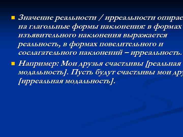 Значение реальности / ирреальности опирает опирае на глагольные формы наклонения: в формах изъявительного наклонения