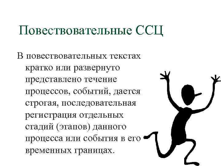 Повествовательные ССЦ В повествовательных текстах кратко или развернуто представлено течение процессов, событий, дается строгая,