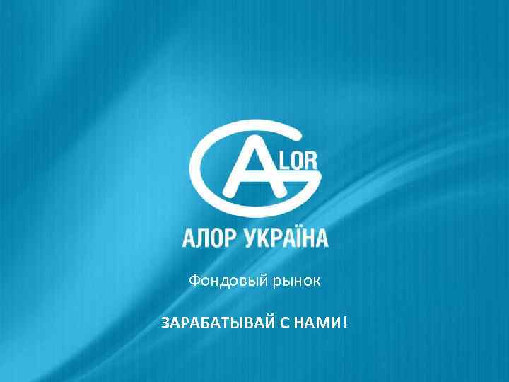 Фондовый рынок ЗАРАБАТЫВАЙ С НАМИ! 