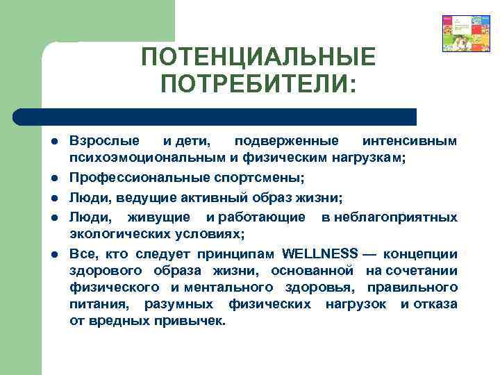 ПОТЕНЦИАЛЬНЫЕ ПОТРЕБИТЕЛИ: l l l Взрослые и дети, подверженные интенсивным психоэмоциональным и физическим нагрузкам;