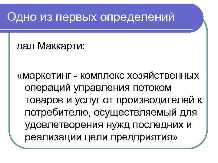 Одно из первых определений дал Маккарти: «маркетинг - комплекс хозяйственных операций управления потоком товаров
