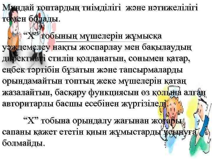 Мұндай топтардың тиімділігі және нәтижелілігі төмен болады. “Х” тобының мүшелерін жұмысқа уәждемелеу нақты жоспарлау
