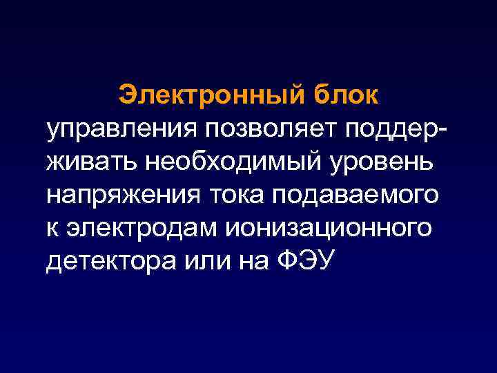 Электронный блок управления позволяет поддерживать необходимый уровень напряжения тока подаваемого к электродам ионизационного детектора