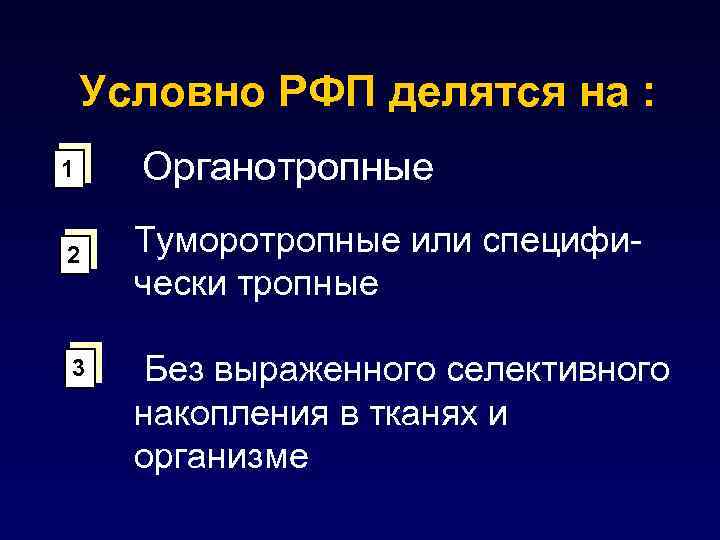 Условно РФП делятся на : 1 2 3 Органотропные Туморотропные или специфически тропные Без