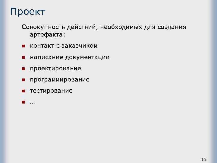 Проект Совокупность действий, необходимых для создания артефакта: n контакт с заказчиком n написание документации