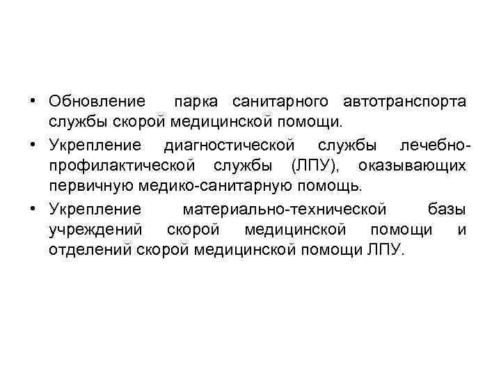  • Обновление парка санитарного автотранспорта службы скорой медицинской помощи. • Укрепление диагностической службы