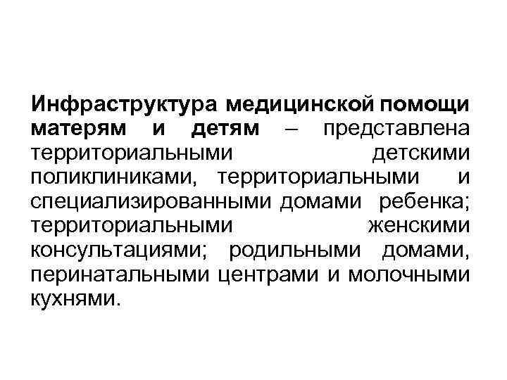 Инфраструктура медицинской помощи матерям и детям – представлена территориальными детскими поликлиниками, территориальными и специализированными