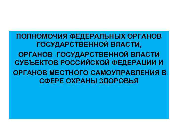 ПОЛНОМОЧИЯ ФЕДЕРАЛЬНЫХ ОРГАНОВ ГОСУДАРСТВЕННОЙ ВЛАСТИ, ОРГАНОВ ГОСУДАРСТВЕННОЙ ВЛАСТИ СУБЪЕКТОВ РОССИЙСКОЙ ФЕДЕРАЦИИ И ОРГАНОВ МЕСТНОГО