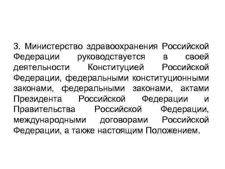 3. Министерство здравоохранения Российской Федерации руководствуется в своей деятельности Конституцией Российской Федерации, федеральными конституционными