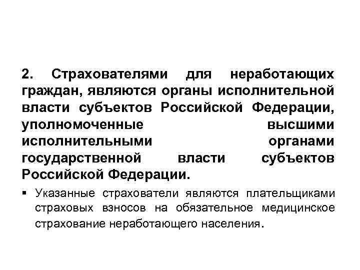 2. Страхователями для неработающих граждан, являются органы исполнительной власти субъектов Российской Федерации, уполномоченные высшими