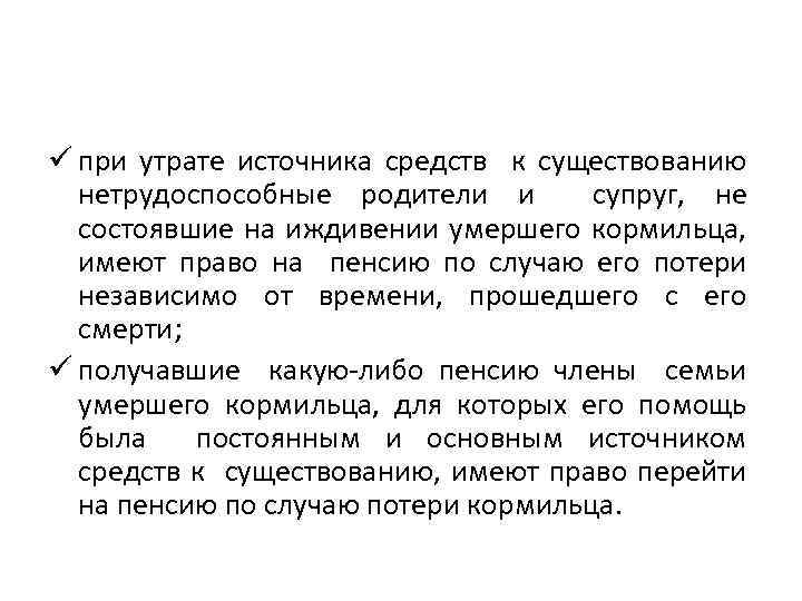 ü при утрате источника средств к существованию нетрудоспособные родители и супруг, не состоявшие на
