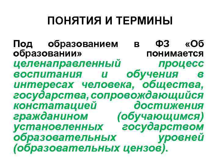 ПОНЯТИЯ И ТЕРМИНЫ Под образованием образовании» в ФЗ «Об понимается целенаправленный процесс воспитания и