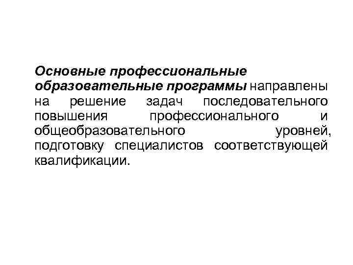 Основные профессиональные образовательные программы направлены на решение задач последовательного повышения профессионального и общеобразовательного уровней,