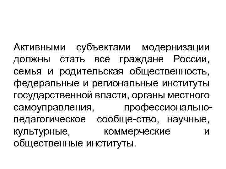 Активными субъектами модернизации должны стать все граждане России, семья и родительская общественность, федеральные и