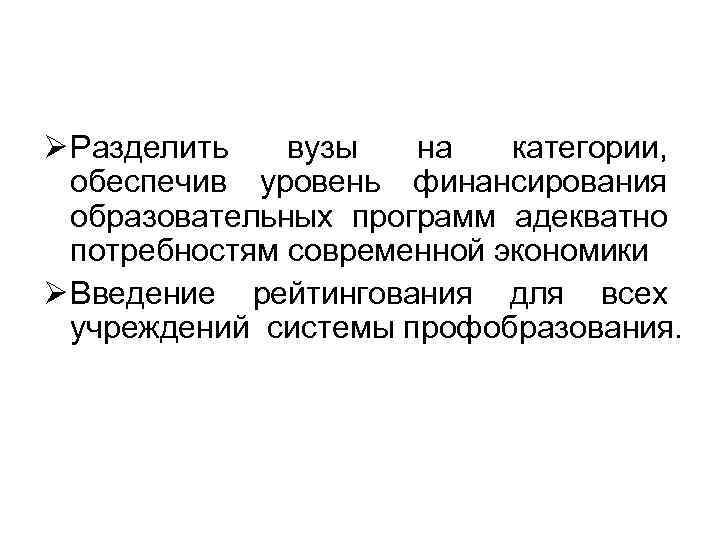 Ø Разделить вузы на категории, обеспечив уровень финансирования образовательных программ адекватно потребностям современной экономики