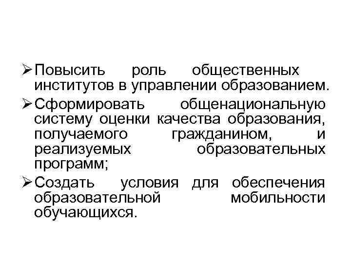 Ø Повысить роль общественных институтов в управлении образованием. Ø Сформировать общенациональную систему оценки качества