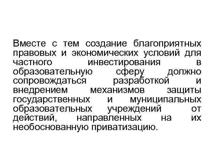 Вместе с тем создание благоприятных правовых и экономических условий для частного инвестирования в образовательную