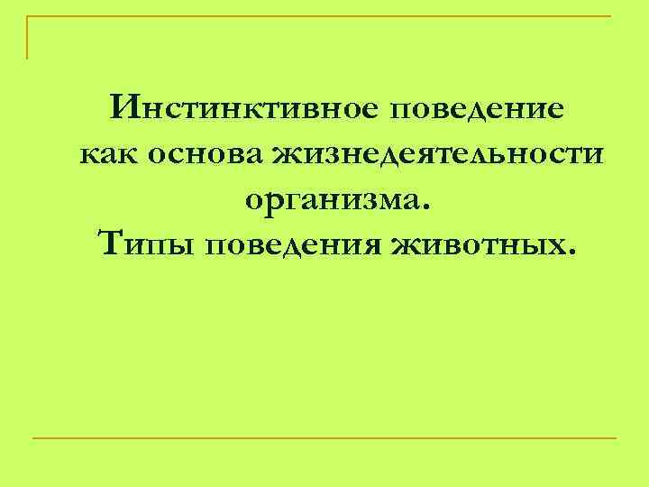 Инстинктивное поведение. Основы жизнедеятельности организма. Инстинктивное поведение животных. Инстинктивное поведение как основа жизнедеятельности животных.