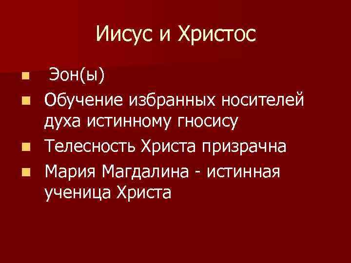 Иисус и Христос Эон(ы) n Обучение избранных носителей духа истинному гносису n Телесность Христа