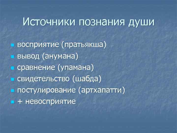 Источники познания души n n n восприятие (пратьякша) вывод (анумана) сравнение (упамана) свидетельство (шабда)