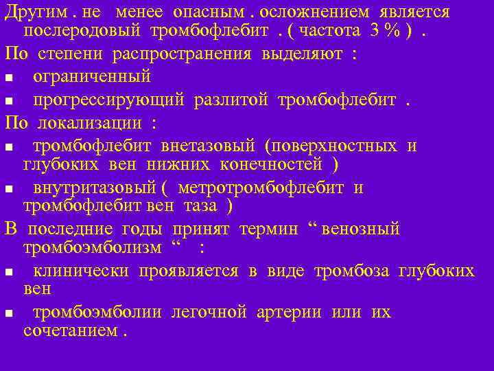 Другим. не менее опасным. осложнением является послеродовый тромбофлебит. ( частота 3 % ). По