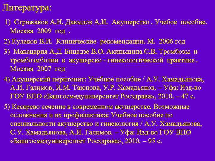 Литература: 1) Стрижаков А. Н. Давыдов А. И. Акушерство. Учебое пособие. Москва 2009 год.